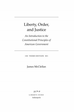 Liberty, Order, and Justice: An Introduction to the Constitutional Principles of American Government James McClellan